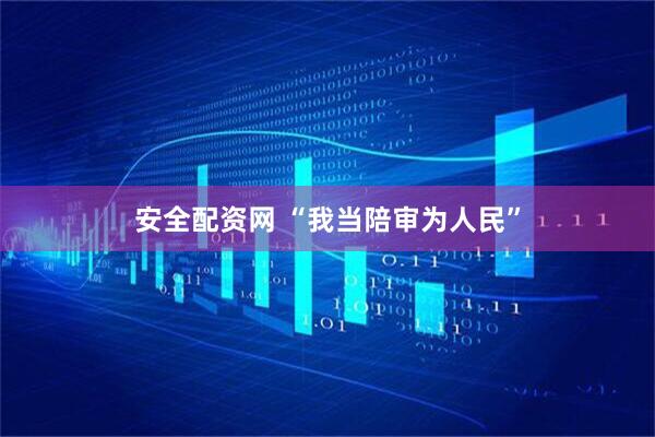 安全配资网 “我当陪审为人民”
